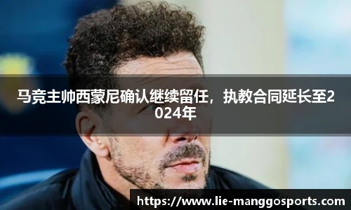 马竞主帅西蒙尼确认继续留任，执教合同延长至2024年