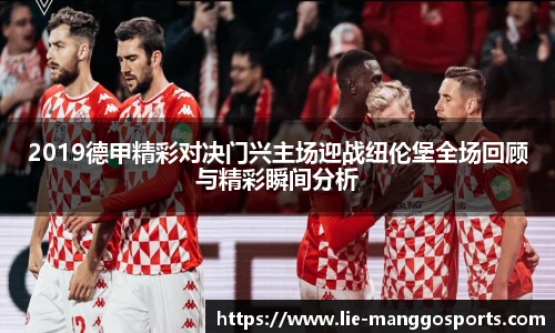 2019德甲精彩对决门兴主场迎战纽伦堡全场回顾与精彩瞬间分析