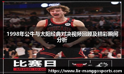 1998年公牛与太阳经典对决视频回顾及精彩瞬间分析