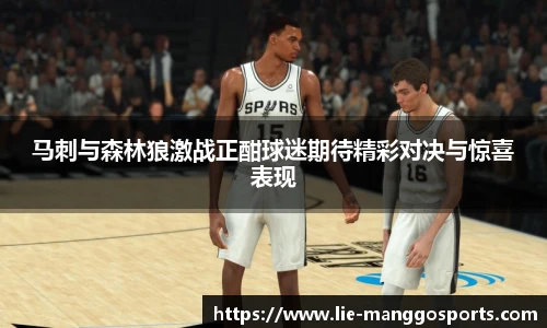 马刺与森林狼激战正酣球迷期待精彩对决与惊喜表现