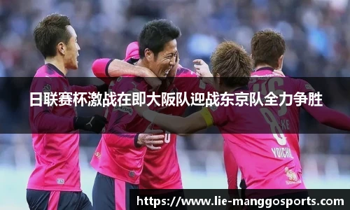 日联赛杯激战在即大阪队迎战东京队全力争胜