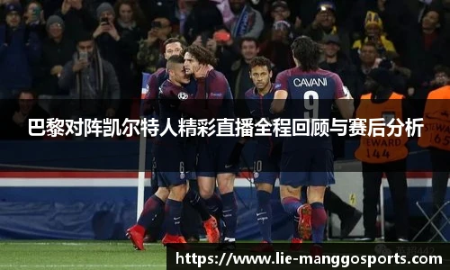 巴黎对阵凯尔特人精彩直播全程回顾与赛后分析